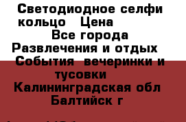 Светодиодное селфи кольцо › Цена ­ 1 490 - Все города Развлечения и отдых » События, вечеринки и тусовки   . Калининградская обл.,Балтийск г.
